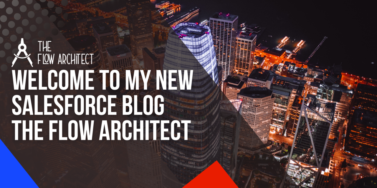 Welcome to My New Salesforce Blog, The Flow Architect!