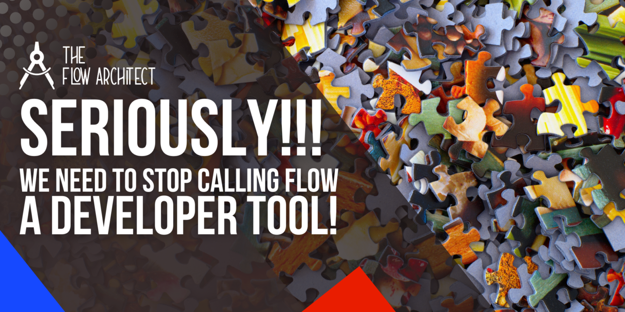 Seriously!!! We Need to Stop Calling Flow a Developer Tool!