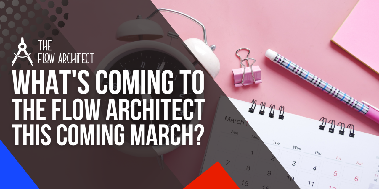 What’s Coming to The Flow Architect This Coming March?